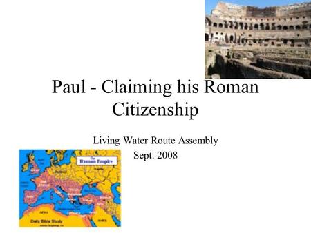 Paul - Claiming his Roman Citizenship Living Water Route Assembly Sept. 2008.