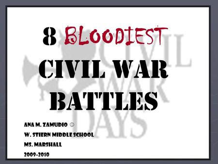 8 BLOODIEST civil war battles Ana M. Zamudio W. Stiern Middle School Ms. Marshall 2009-2010.