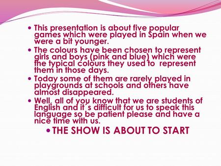 This presentation is about five popular games which were played in Spain when we were a bit younger. The colours have been chosen to represent girls and.