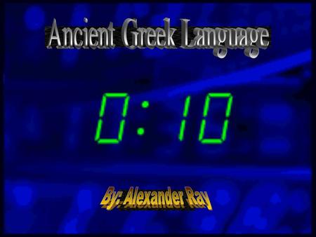 In Ancient Greece, there were two main languages. The first being Latin, and the second being basic Greek. Like English, those two languages went threw.
