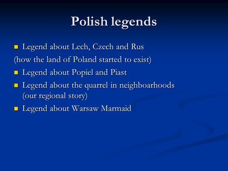 Polish legends Legend about Lech, Czech and Rus Legend about Lech, Czech and Rus (how the land of Poland started to exist) Legend about Popiel and Piast.