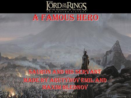 A famous hero Sauron and his servant Made by Arutynov Emil and Maxim Blednov.