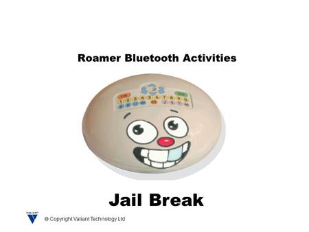  Copyright Valiant Technology Ltd Roamer Bluetooth Activities Jail Break.