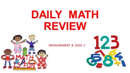 DAILY MATH REVIEW MEASUREMENT & DATA 1. Week 1 MONDAY Circle the best tool for measuring. Explain your thinking. ___________________________________.