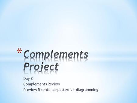 Day 8 Complements Review Preview 5 sentence patterns + diagramming.
