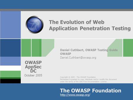 Copyright © 2005 - The OWASP Foundation Permission is granted to copy, distribute and/or modify this document under the terms of the GNU Free Documentation.