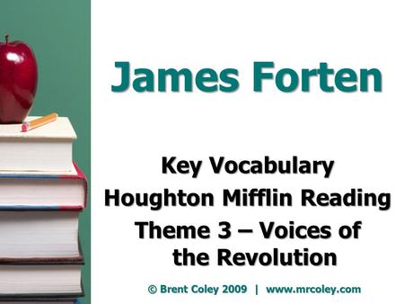 James Forten Key Vocabulary Houghton Mifflin Reading Theme 3 – Voices of the Revolution © Brent Coley 2009 | www.mrcoley.com.