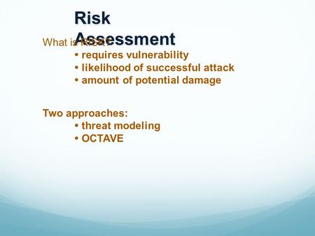 Risk Assessment What is RISK?  requires vulnerability  likelihood of successful attack  amount of potential damage Two approaches:  threat modeling.