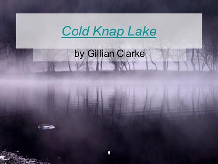 H Cold Knap Lake by Gillian Clarke. H Gillian Clarke Born in Cardiff, 1937 Speaks both English and Welsh Has three children, a girl and two boys Writes.