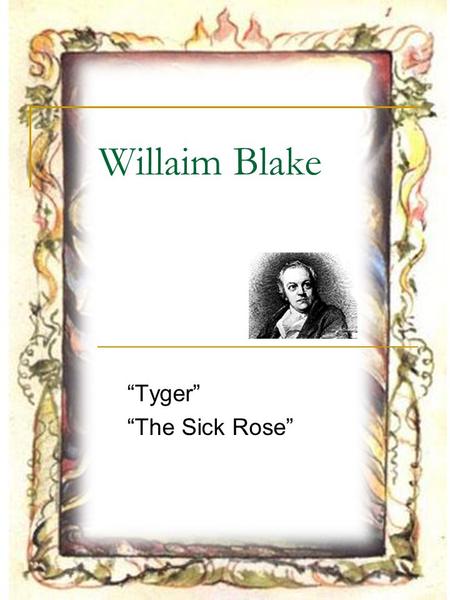 “Tyger” “The Sick Rose”