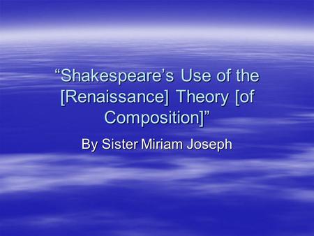 “Shakespeare’s Use of the [Renaissance] Theory [of Composition]” By Sister Miriam Joseph.