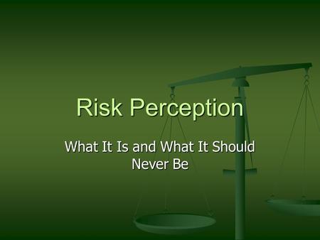 Risk Perception What It Is and What It Should Never Be.