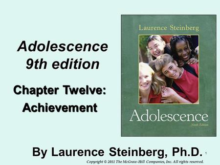 Copyright © 2011 The McGraw-Hill Companies, Inc. All rights reserved. 1 Adolescence 9th edition By Laurence Steinberg, Ph.D. Chapter Twelve: Achievement.