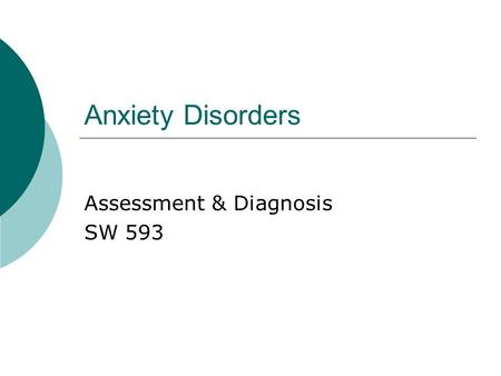 Anxiety Disorders Assessment & Diagnosis SW 593. Introduction  Anxiety disorders are serious medical illnesses that affect approximately 19 million American.
