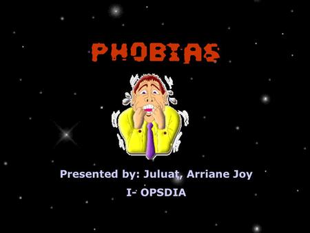 Presented by: Juluat, Arriane Joy I- OPSDIA. At the end of the Presentation, you will understand and learn about: Definition of Phobia Types of Phobia.