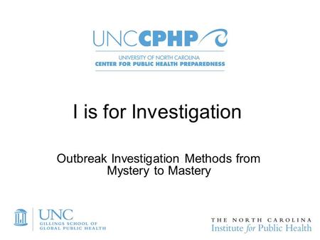 I is for Investigation Outbreak Investigation Methods from Mystery to Mastery.
