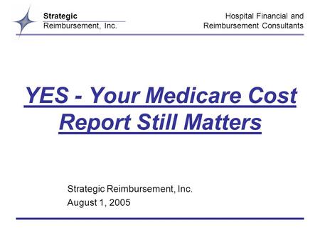 Hospital Financial and Reimbursement Consultants Strategic Reimbursement, Inc. YES - Your Medicare Cost Report Still Matters Strategic Reimbursement, Inc.