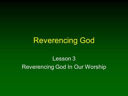 Reverencing God Lesson 3 Reverencing God In Our Worship.