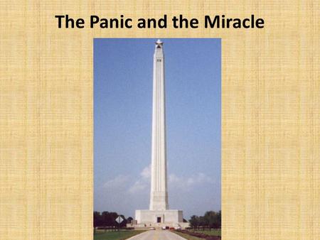The Panic and the Miracle. Sam Houston takes control After the disasters at the Alamo and Goliad, Sam Houston took control of the Texas Army. He ordered.