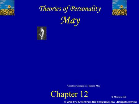 © McGraw-Hill © 2006 by The McGraw-Hill Companies, Inc. All rights reserved. Theories of Personality May Chapter 12 Courtesy Georgia M. Johnson-May.