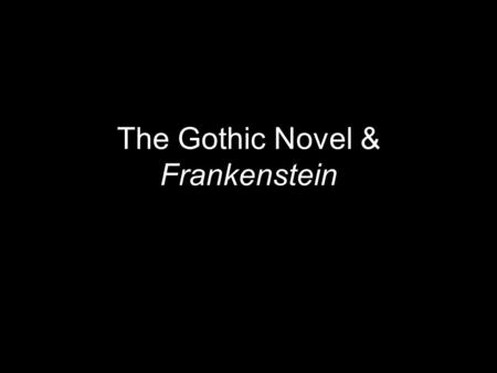 The Gothic Novel & Frankenstein. The Gothic Novel Frankenstein is by no means the first Gothic novel. Instead, this novel is a compilation of Romantic.