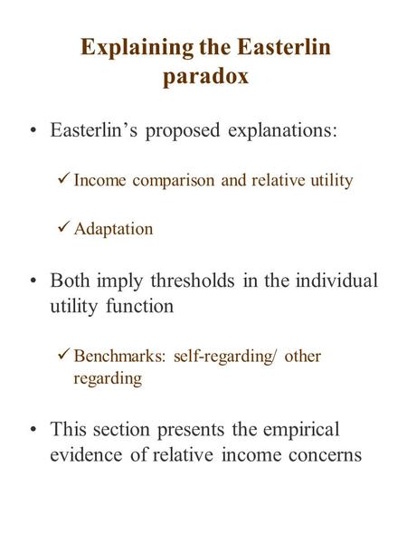 Explaining the Easterlin paradox Easterlin’s proposed explanations: Income comparison and relative utility Adaptation Both imply thresholds in the individual.