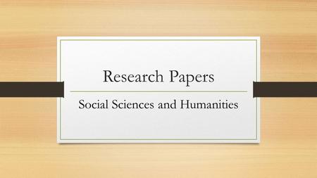 Research Papers Social Sciences and Humanities. The Ethos of Writing Research Papers Share comments at your table regarding the following: What do you.
