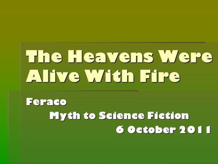 The Heavens Were Alive With Fire Feraco Myth to Science Fiction 6 October 2011.