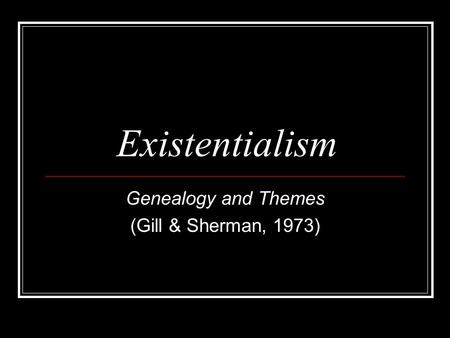 Existentialism Genealogy and Themes (Gill & Sherman, 1973)