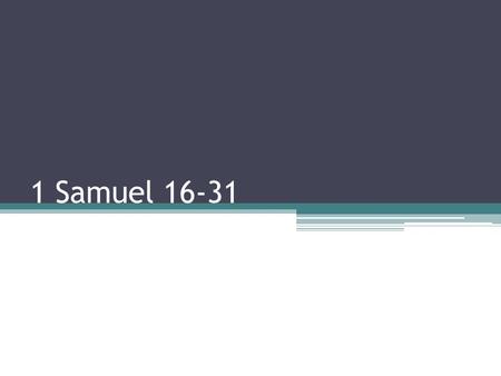 1 Samuel 16-31. The Forgotten (ch 16) Samuel must get over the loss of Saul.