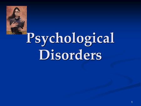 1 Psychological Disorders. 2 To study the abnormal is the best way of understanding the normal. 1. There are 450 million people suffering from psychological.