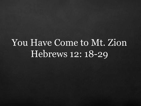 You Have Come to Mt. Zion Hebrews 12: 18-29. “...there is a God—a God who in His own good time will bring forward great men again to do His will, great.