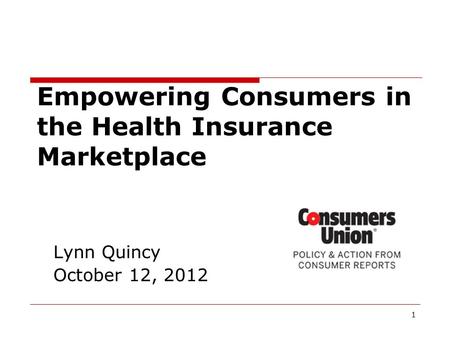 1 Lynn Quincy October 12, 2012 Empowering Consumers in the Health Insurance Marketplace.