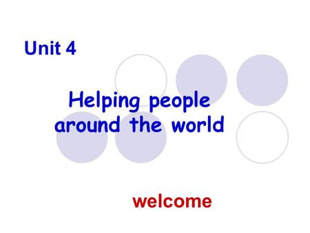 Unit 4 Helping people around the world welcome. Disasters, caused both by nature and mankind, strike different areas and regions every year. It’s very.