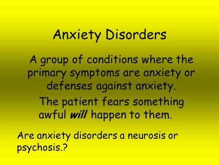 Anxiety Disorders A group of conditions where the primary symptoms are anxiety or defenses against anxiety. The patient fears something awful will happen.