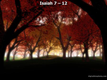 Isaiah 7 – 12. 2 Kings 18 and 2 Chronicles 28 Shear-Jashub - a remnant shall return.