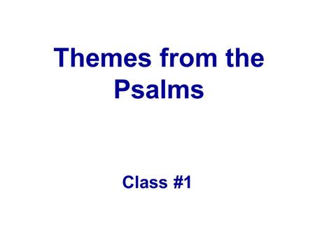 Themes from the Psalms Class #1. Prayer List Maude Anna Lowry (Steve’s mother) James Winton The Marcrom’s Virginia Webb Our troops.