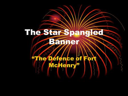 The Star Spangled Banner “The Defence of Fort McHenry”