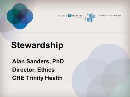 Alan Sanders, PhD Director, Ethics CHE Trinity Health