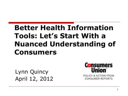 1 Lynn Quincy April 12, 2012 Better Health Information Tools: Let’s Start With a Nuanced Understanding of Consumers.