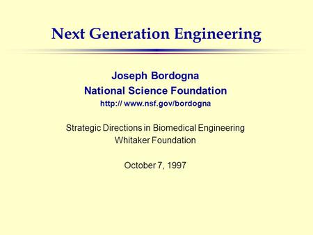 Next Generation Engineering Joseph Bordogna National Science Foundation  Strategic Directions in Biomedical Engineering Whitaker.