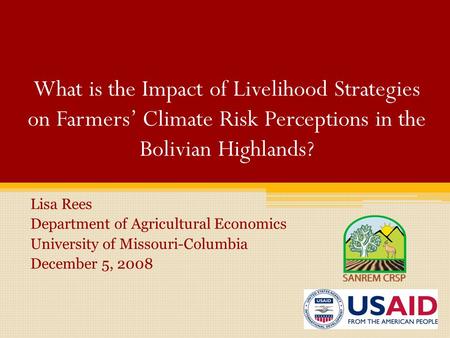 What is the Impact of Livelihood Strategies on Farmers’ Climate Risk Perceptions in the Bolivian Highlands? Lisa Rees Department of Agricultural Economics.