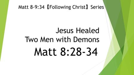 Jesus Healed Two Men with Demons Matt 8:28-34 Matt 8-9:34 【 Following Christ 】 Series.