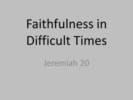 Faithfulness in Difficult Times Jeremiah 20. Jeremiah 20:1-2 20:1 – “Now Pashur the priest, the son of Immer, who was the chief officer in the house of.