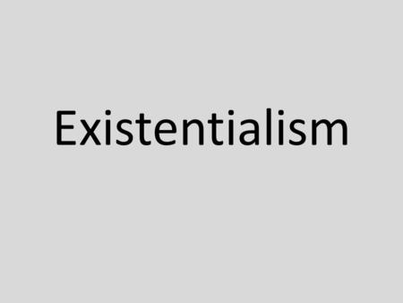 Existentialism.