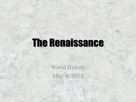 The Renaissance World History May 8, 2013. What was the Renaissance? “Renaissance” means rebirth – Europe was recovering from the Dark Ages and the plague.
