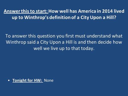Answer this to start: How well has America in 2014 lived up to Winthrop’s definition of a City Upon a Hill? To answer this question you first must understand.