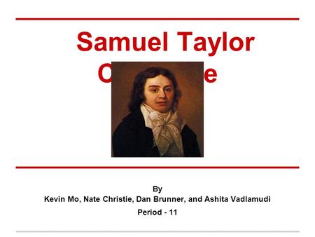 Samuel Taylor Coleridge By Kevin Mo, Nate Christie, Dan Brunner, and Ashita Vadlamudi Period - 11.
