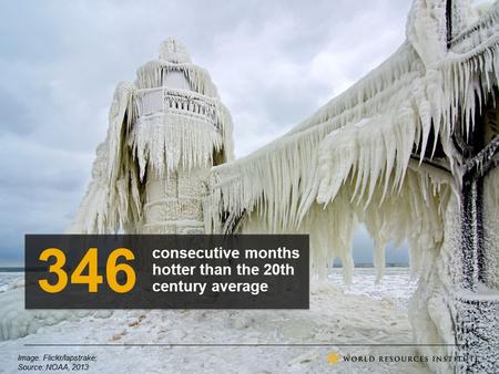 Source: IMF, 2013 346 consecutive months hotter than the 20th century average Image: Flickr/lapstrake; Source: NOAA, 2013.