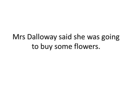Mrs Dalloway said she was going to buy some flowers.